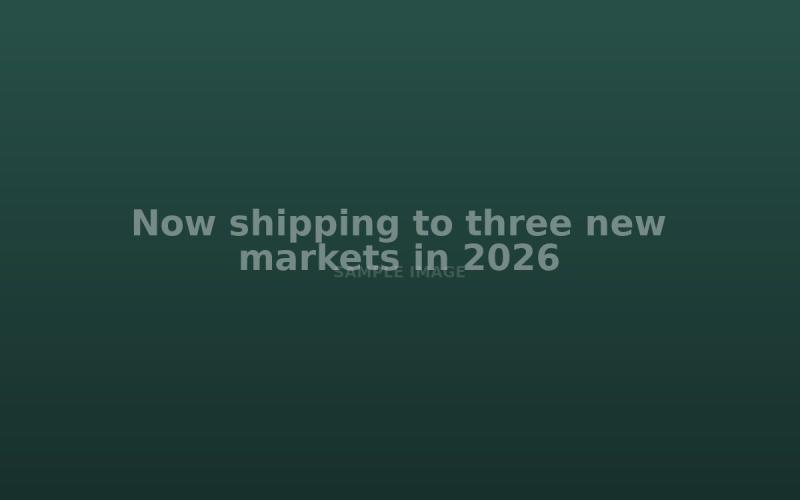 Now shipping to three new markets in 2026